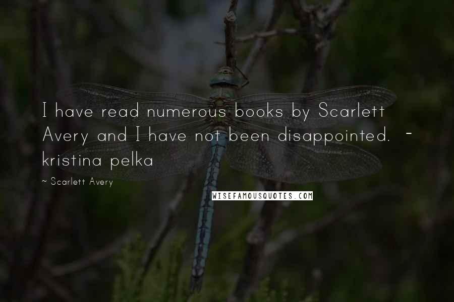 Scarlett Avery Quotes: I have read numerous books by Scarlett Avery and I have not been disappointed.  - kristina pelka