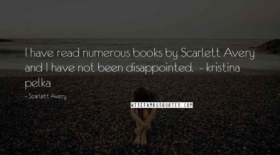 Scarlett Avery Quotes: I have read numerous books by Scarlett Avery and I have not been disappointed. - kristina pelka