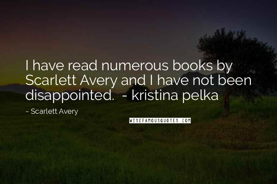 Scarlett Avery Quotes: I have read numerous books by Scarlett Avery and I have not been disappointed.  - kristina pelka