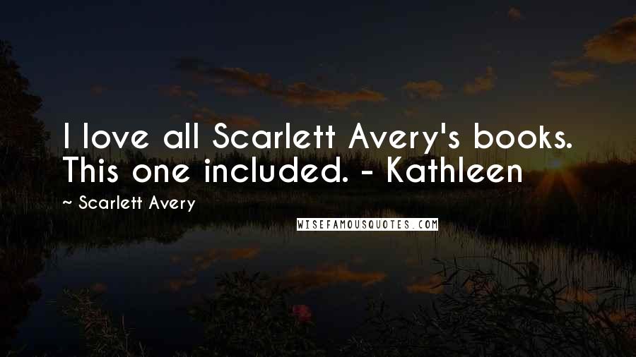 Scarlett Avery Quotes: I love all Scarlett Avery's books. This one included. - Kathleen