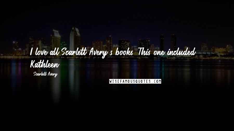 Scarlett Avery Quotes: I love all Scarlett Avery's books. This one included. - Kathleen