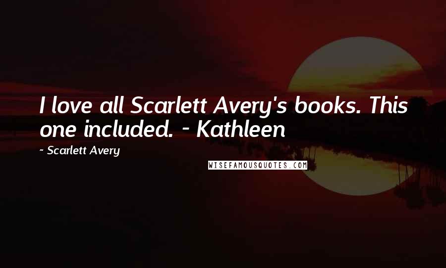 Scarlett Avery Quotes: I love all Scarlett Avery's books. This one included. - Kathleen