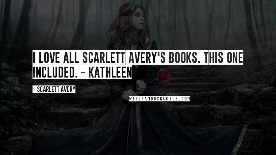 Scarlett Avery Quotes: I love all Scarlett Avery's books. This one included. - Kathleen