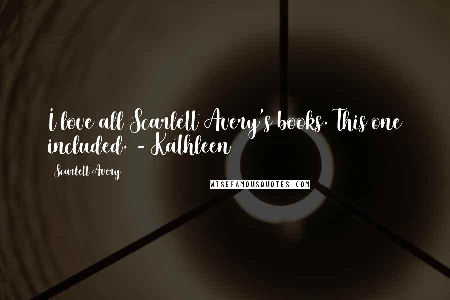 Scarlett Avery Quotes: I love all Scarlett Avery's books. This one included. - Kathleen