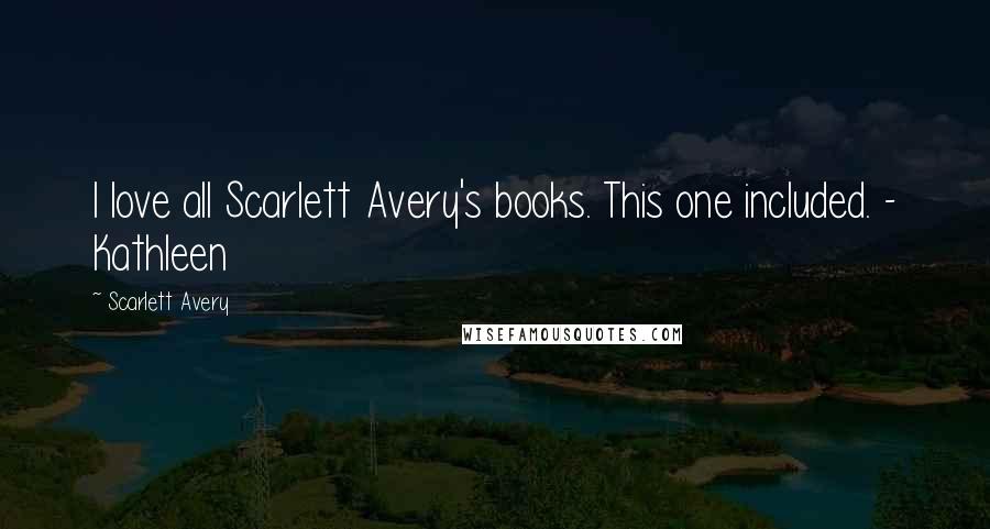 Scarlett Avery Quotes: I love all Scarlett Avery's books. This one included. - Kathleen