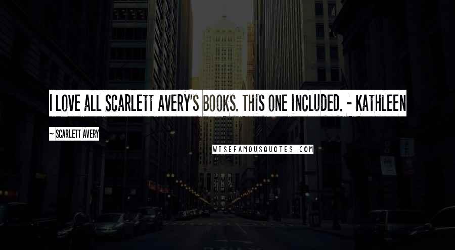 Scarlett Avery Quotes: I love all Scarlett Avery's books. This one included. - Kathleen