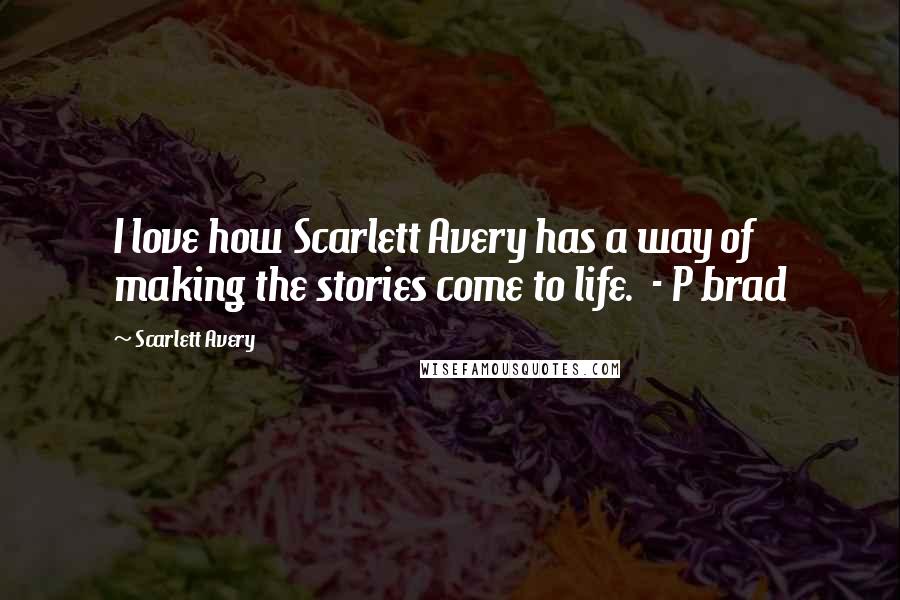 Scarlett Avery Quotes: I love how Scarlett Avery has a way of making the stories come to life.  - P brad