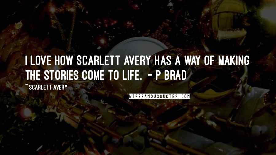 Scarlett Avery Quotes: I love how Scarlett Avery has a way of making the stories come to life.  - P brad