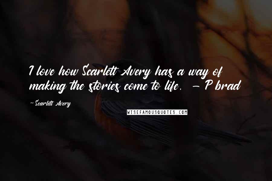 Scarlett Avery Quotes: I love how Scarlett Avery has a way of making the stories come to life.  - P brad