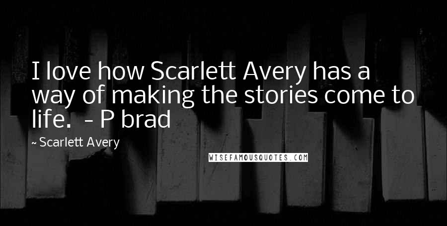 Scarlett Avery Quotes: I love how Scarlett Avery has a way of making the stories come to life.  - P brad