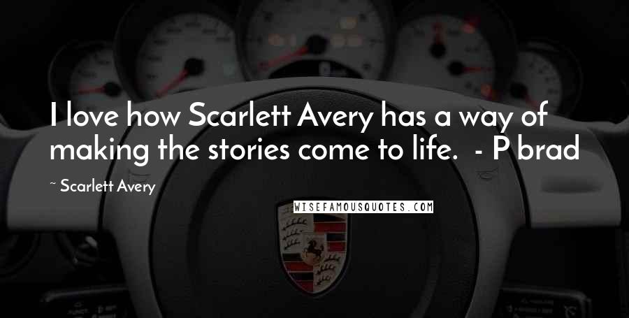 Scarlett Avery Quotes: I love how Scarlett Avery has a way of making the stories come to life.  - P brad
