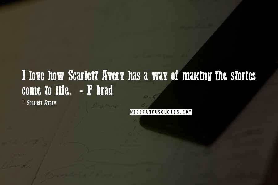 Scarlett Avery Quotes: I love how Scarlett Avery has a way of making the stories come to life.  - P brad
