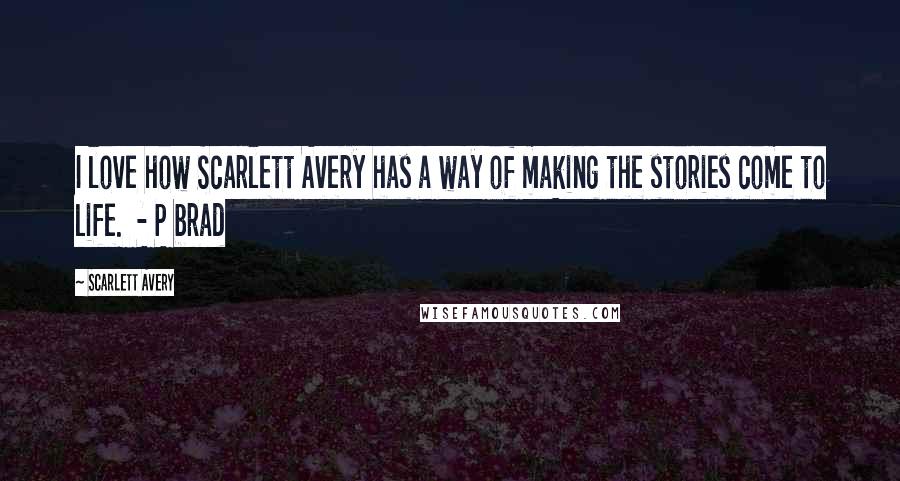 Scarlett Avery Quotes: I love how Scarlett Avery has a way of making the stories come to life.  - P brad