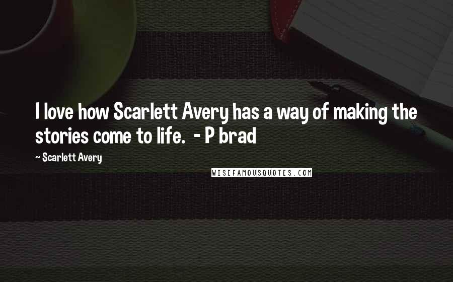 Scarlett Avery Quotes: I love how Scarlett Avery has a way of making the stories come to life.  - P brad