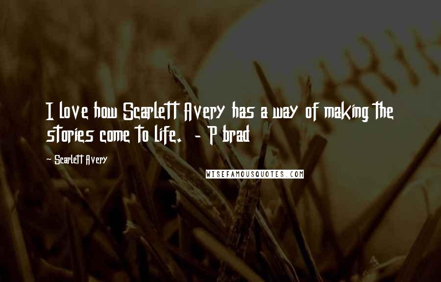 Scarlett Avery Quotes: I love how Scarlett Avery has a way of making the stories come to life.  - P brad