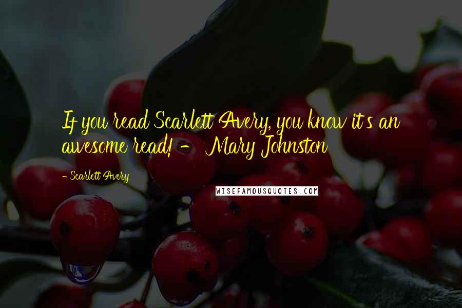 Scarlett Avery Quotes: If you read Scarlett Avery, you know it's an awesome read! - Mary Johnston