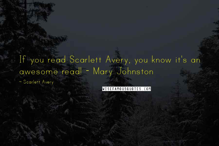 Scarlett Avery Quotes: If you read Scarlett Avery, you know it's an awesome read! - Mary Johnston