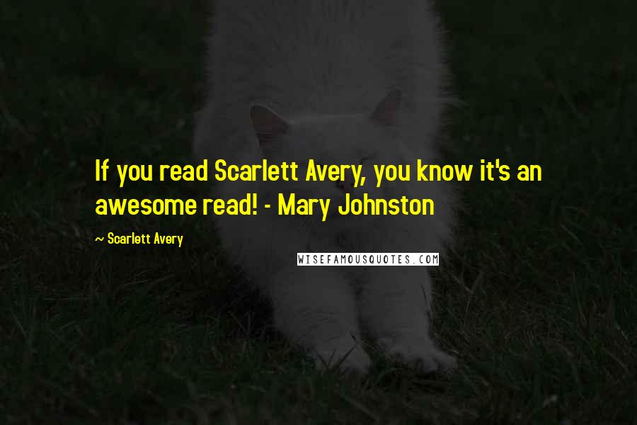 Scarlett Avery Quotes: If you read Scarlett Avery, you know it's an awesome read! - Mary Johnston