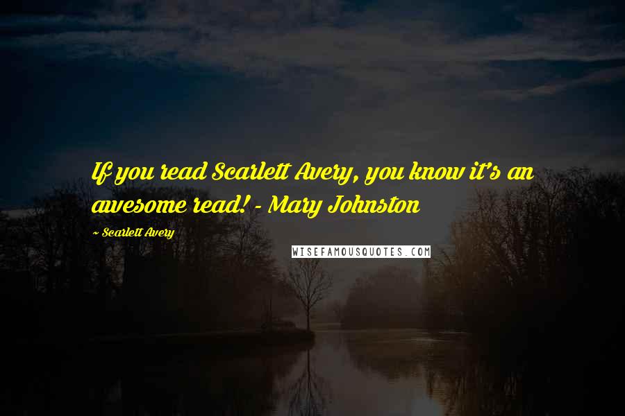 Scarlett Avery Quotes: If you read Scarlett Avery, you know it's an awesome read! - Mary Johnston