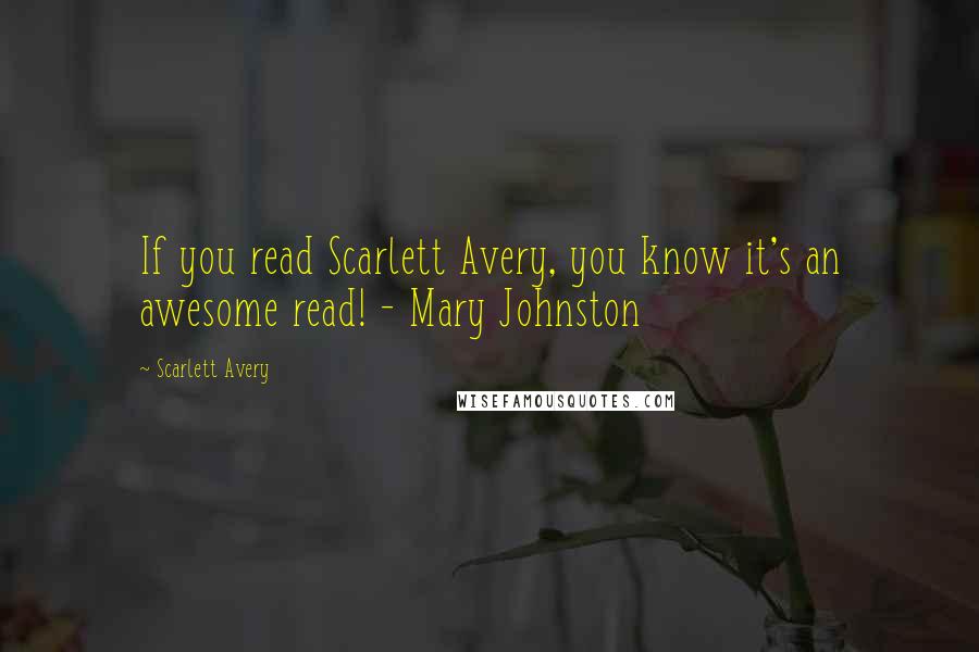Scarlett Avery Quotes: If you read Scarlett Avery, you know it's an awesome read! - Mary Johnston