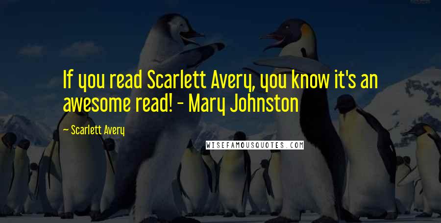Scarlett Avery Quotes: If you read Scarlett Avery, you know it's an awesome read! - Mary Johnston