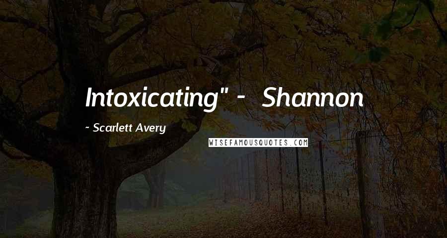 Scarlett Avery Quotes: Intoxicating" - Shannon