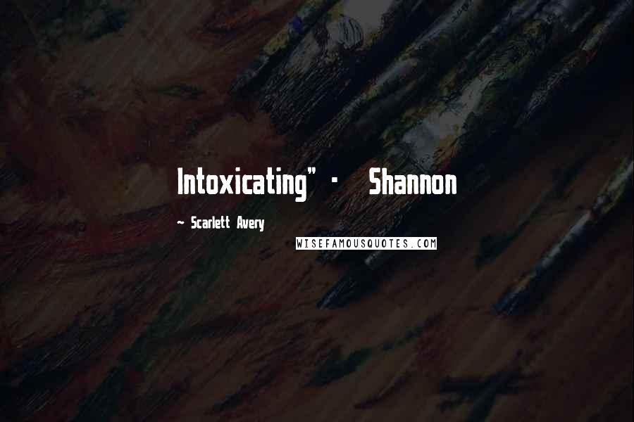 Scarlett Avery Quotes: Intoxicating" - Shannon