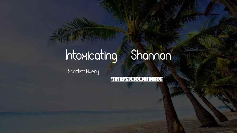 Scarlett Avery Quotes: Intoxicating" - Shannon