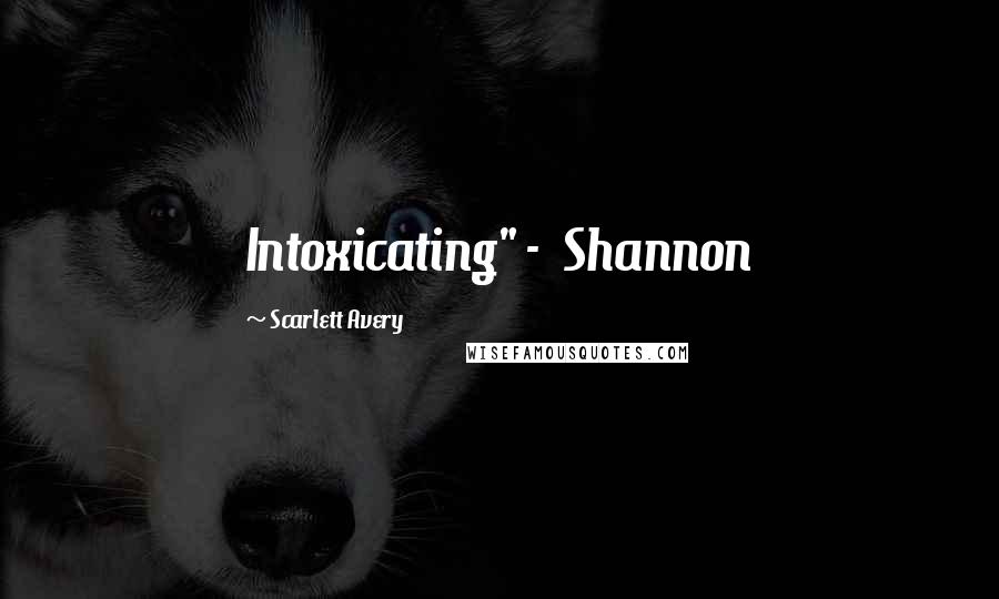 Scarlett Avery Quotes: Intoxicating" - Shannon