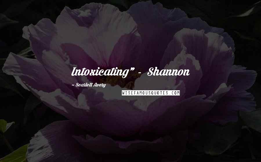 Scarlett Avery Quotes: Intoxicating" - Shannon