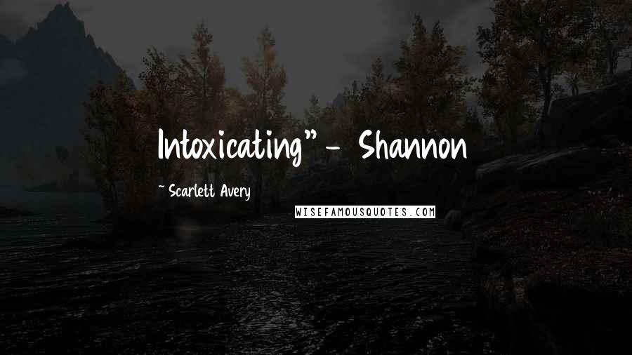 Scarlett Avery Quotes: Intoxicating" - Shannon