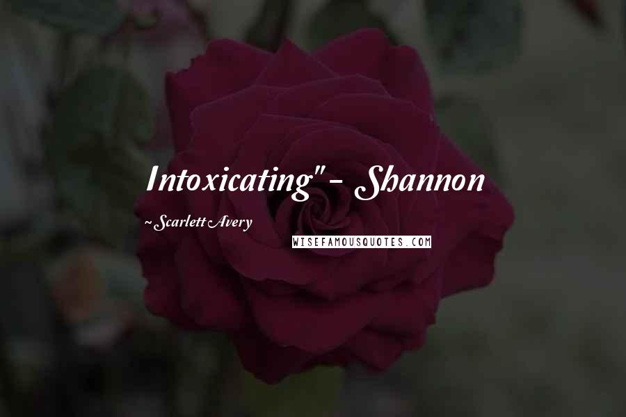 Scarlett Avery Quotes: Intoxicating" - Shannon