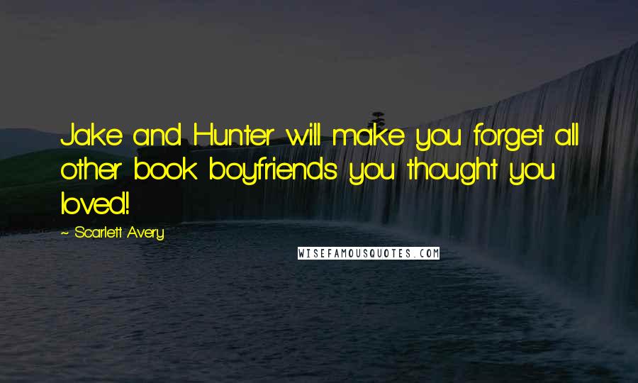 Scarlett Avery Quotes: Jake and Hunter will make you forget all other book boyfriends you thought you loved!