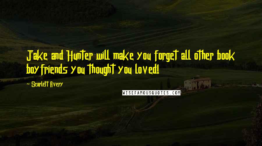 Scarlett Avery Quotes: Jake and Hunter will make you forget all other book boyfriends you thought you loved!