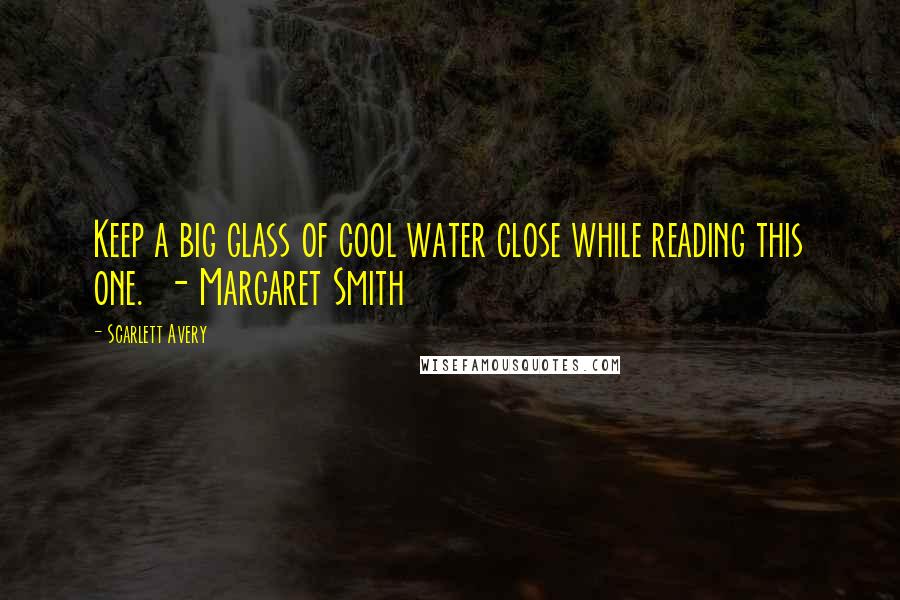Scarlett Avery Quotes: Keep a big glass of cool water close while reading this one. - Margaret Smith