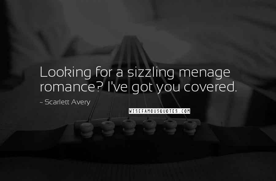 Scarlett Avery Quotes: Looking for a sizzling menage romance? I've got you covered.