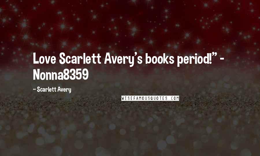 Scarlett Avery Quotes: Love Scarlett Avery's books period!" - Nonna8359
