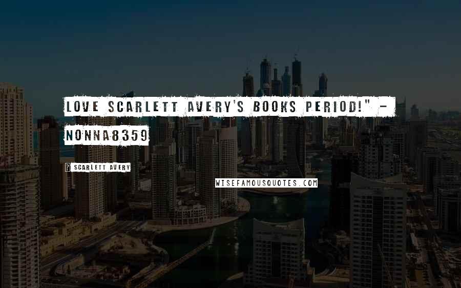 Scarlett Avery Quotes: Love Scarlett Avery's books period!" - Nonna8359