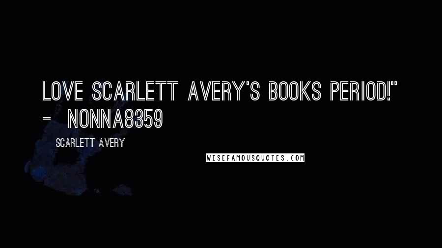 Scarlett Avery Quotes: Love Scarlett Avery's books period!" - Nonna8359