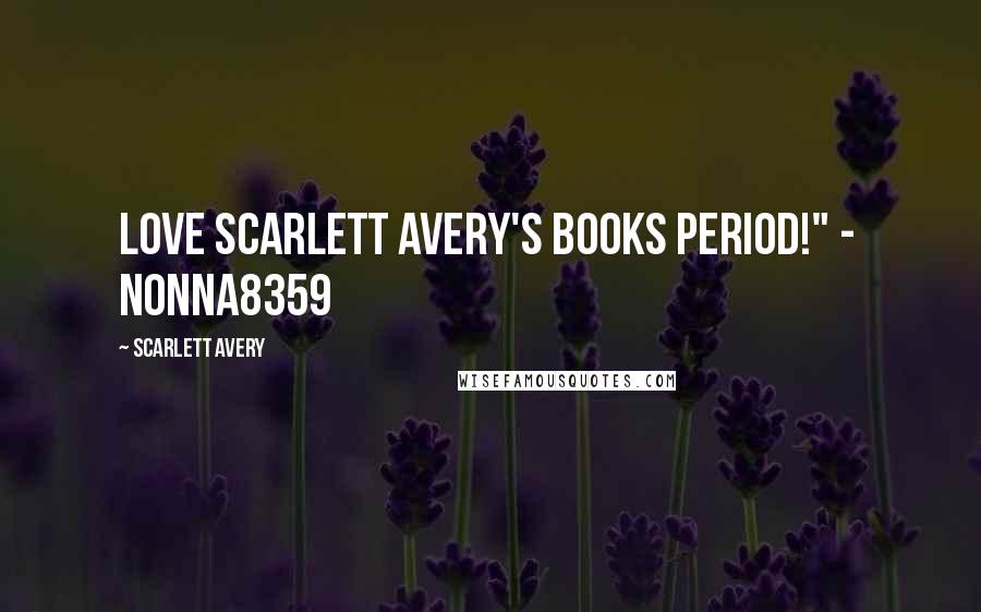Scarlett Avery Quotes: Love Scarlett Avery's books period!" - Nonna8359