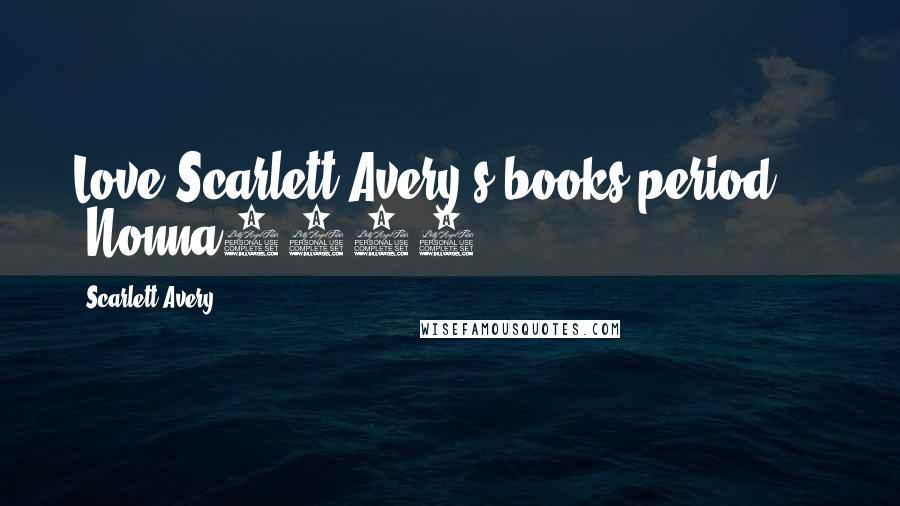 Scarlett Avery Quotes: Love Scarlett Avery's books period!" - Nonna8359