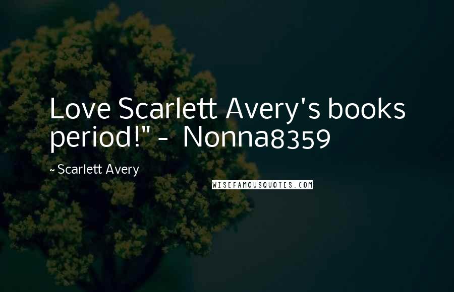 Scarlett Avery Quotes: Love Scarlett Avery's books period!" - Nonna8359