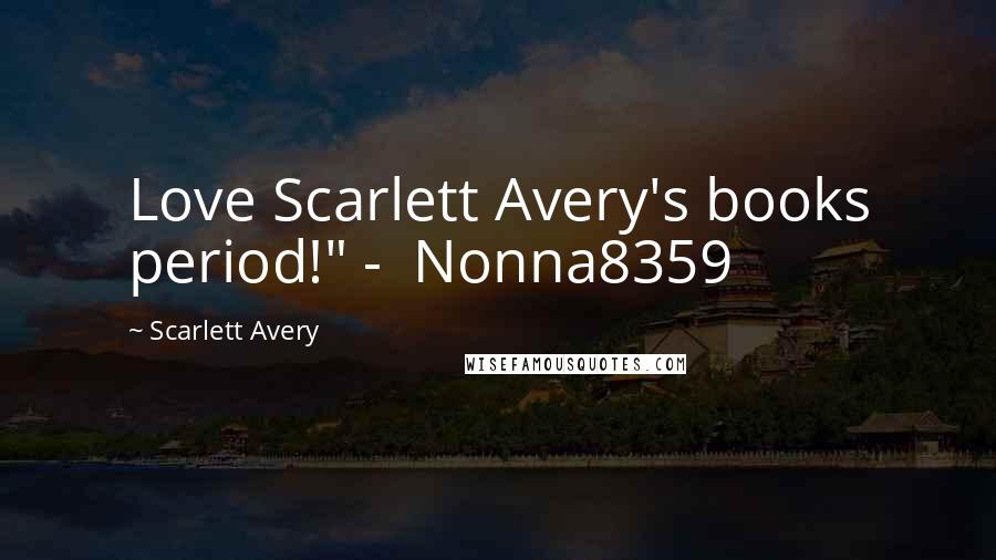 Scarlett Avery Quotes: Love Scarlett Avery's books period!" - Nonna8359