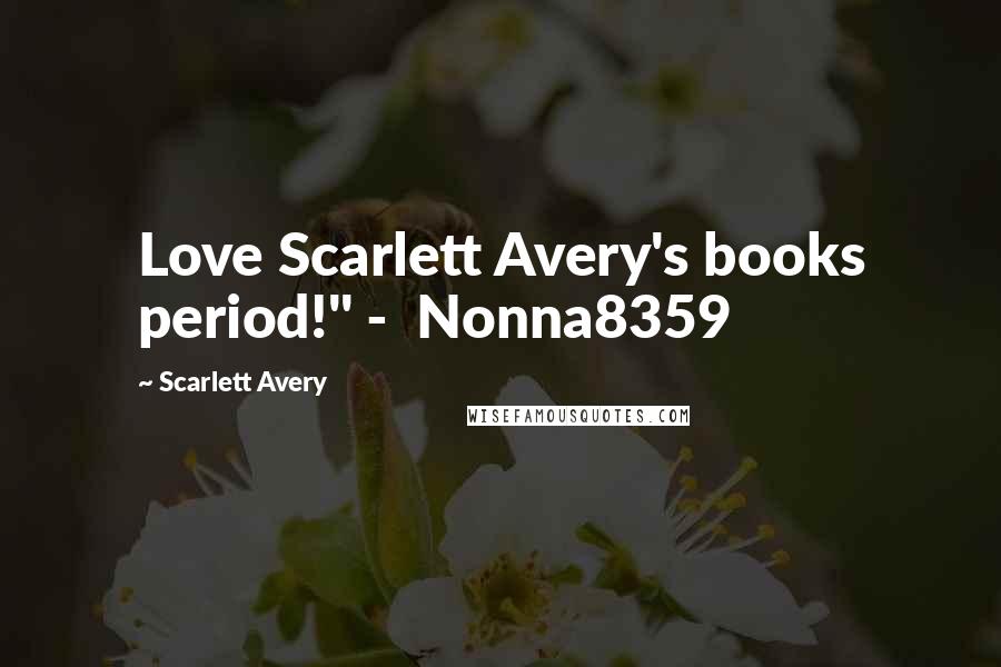 Scarlett Avery Quotes: Love Scarlett Avery's books period!" - Nonna8359