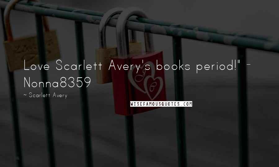 Scarlett Avery Quotes: Love Scarlett Avery's books period!" - Nonna8359