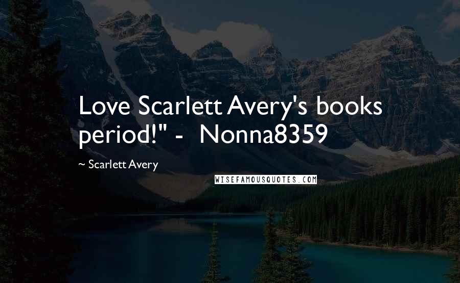 Scarlett Avery Quotes: Love Scarlett Avery's books period!" - Nonna8359