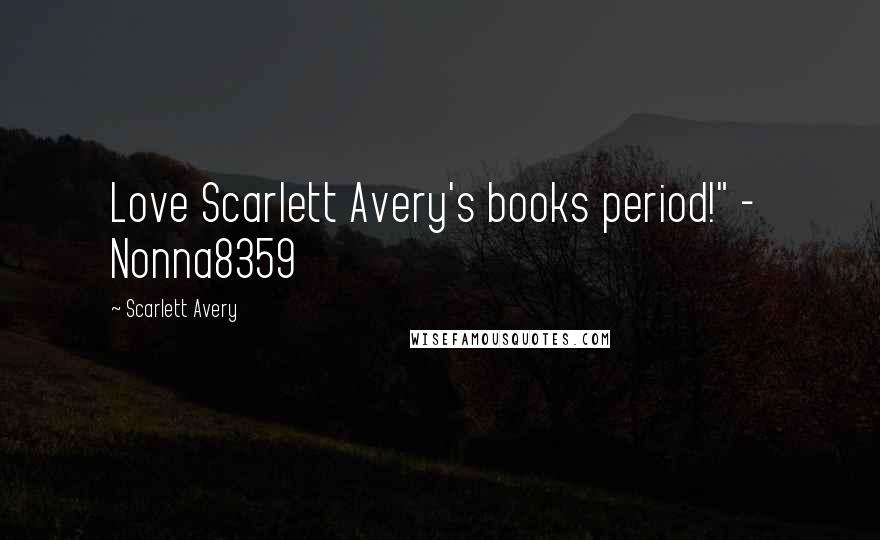 Scarlett Avery Quotes: Love Scarlett Avery's books period!" - Nonna8359