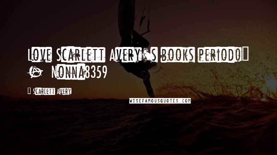 Scarlett Avery Quotes: Love Scarlett Avery's books period!" - Nonna8359