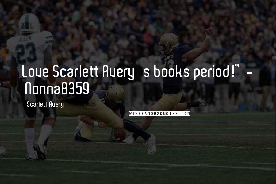 Scarlett Avery Quotes: Love Scarlett Avery's books period!" - Nonna8359