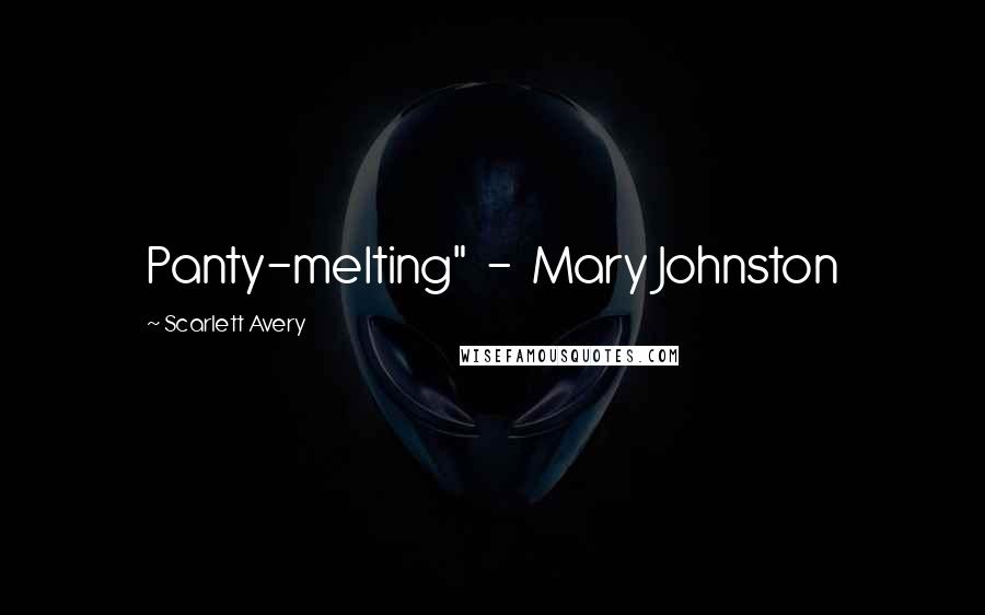 Scarlett Avery Quotes: Panty-melting" - Mary Johnston